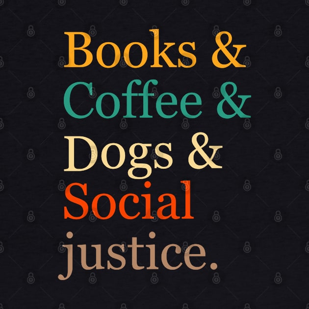 Books And Coffee And Dogs And Social Justice. Books & Coffee & Dogs & Social Justice. by Motivation sayings 